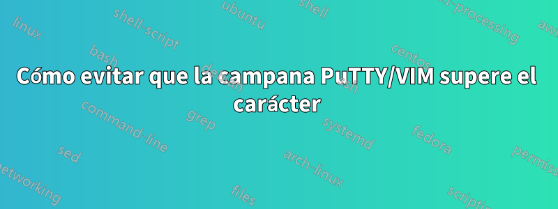 Cómo evitar que la campana PuTTY/VIM supere el carácter