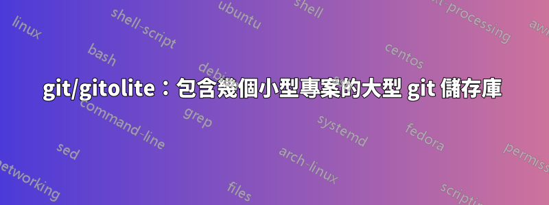 git/gitolite：包含幾個小型專案的大型 git 儲存庫