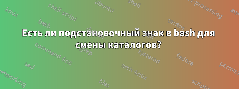 Есть ли подстановочный знак в bash для смены каталогов?