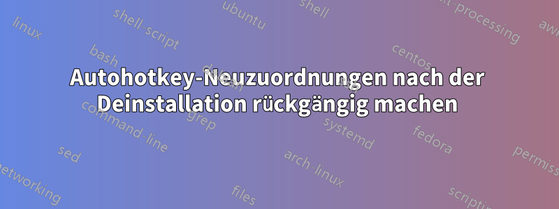 Autohotkey-Neuzuordnungen nach der Deinstallation rückgängig machen