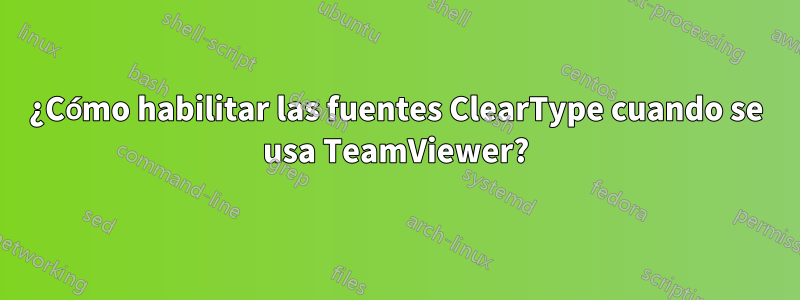 ¿Cómo habilitar las fuentes ClearType cuando se usa TeamViewer?