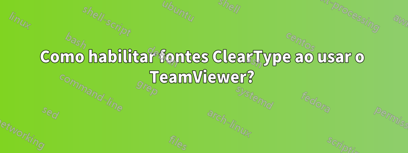 Como habilitar fontes ClearType ao usar o TeamViewer?