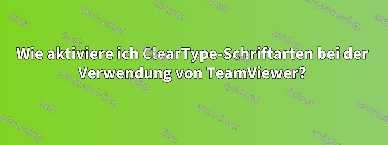 Wie aktiviere ich ClearType-Schriftarten bei der Verwendung von TeamViewer?