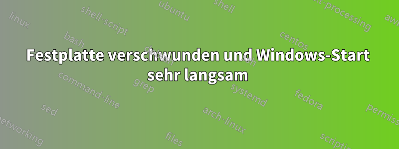 Festplatte verschwunden und Windows-Start sehr langsam