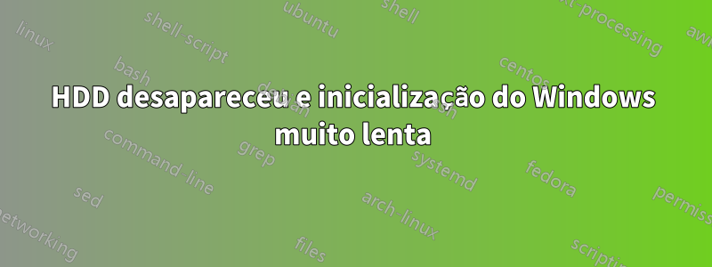 HDD desapareceu e inicialização do Windows muito lenta