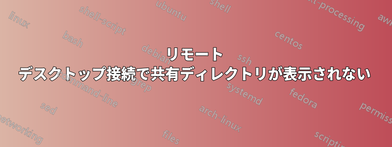 リモート デスクトップ接続で共有ディレクトリが表示されない