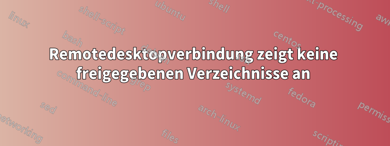 Remotedesktopverbindung zeigt keine freigegebenen Verzeichnisse an