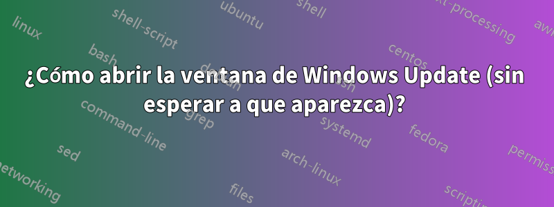 ¿Cómo abrir la ventana de Windows Update (sin esperar a que aparezca)?