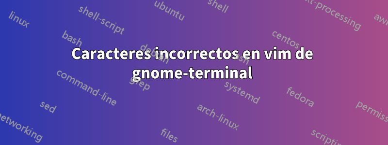 Caracteres incorrectos en vim de gnome-terminal