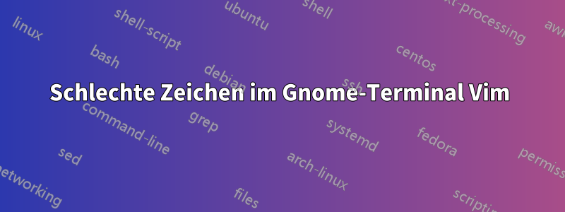 Schlechte Zeichen im Gnome-Terminal Vim