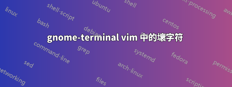 gnome-terminal vim 中的壞字符