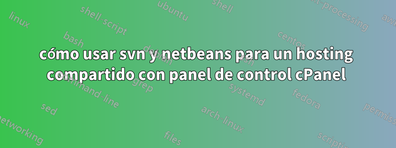 cómo usar svn y netbeans para un hosting compartido con panel de control cPanel