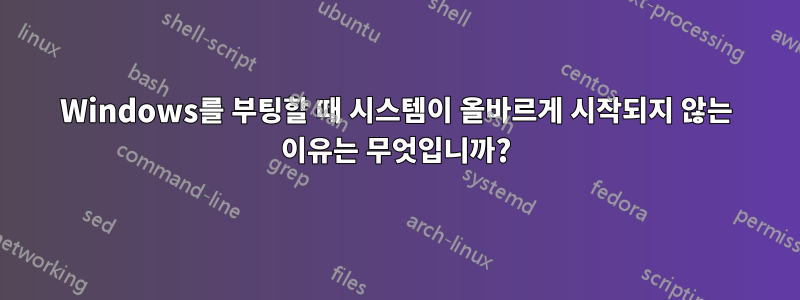 Windows를 부팅할 때 시스템이 올바르게 시작되지 않는 이유는 무엇입니까?