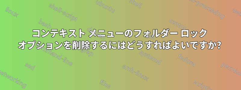 コンテキスト メニューのフォルダー ロック オプションを削除するにはどうすればよいですか?