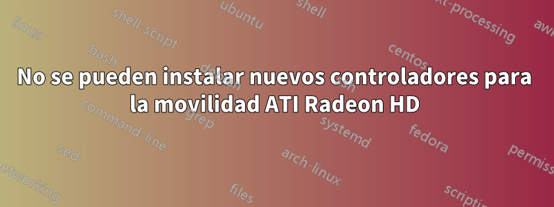 No se pueden instalar nuevos controladores para la movilidad ATI Radeon HD