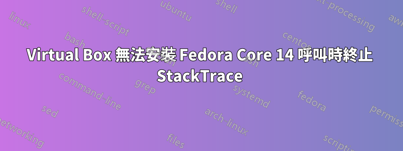 Virtual Box 無法安裝 Fedora Core 14 呼叫時終止 StackTrace