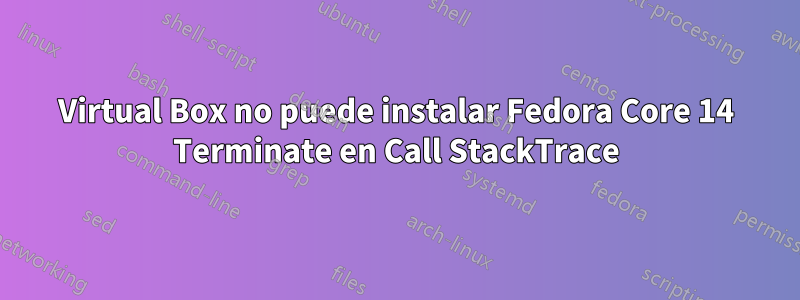 Virtual Box no puede instalar Fedora Core 14 Terminate en Call StackTrace