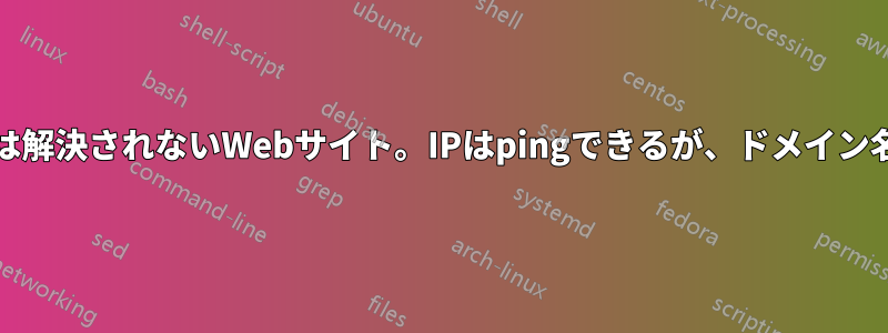 ブラウザでは解決されるが、CLIでは解決されないWebサイト。IPはpingできるが、ドメイン名はpingできない（不明なホスト）