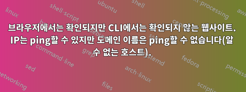 브라우저에서는 확인되지만 CLI에서는 확인되지 않는 웹사이트. IP는 ping할 수 있지만 도메인 이름은 ping할 수 없습니다(알 수 없는 호스트).