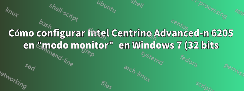 Cómo configurar Intel Centrino Advanced-n 6205 en "modo monitor" en Windows 7 (32 bits) y Wireshark