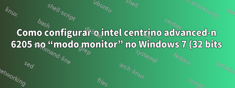 Como configurar o intel centrino advanced-n 6205 no “modo monitor” no Windows 7 (32 bits) e Wireshark