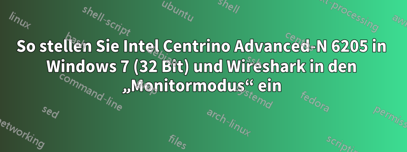 So stellen Sie Intel Centrino Advanced-N 6205 in Windows 7 (32 Bit) und Wireshark in den „Monitormodus“ ein