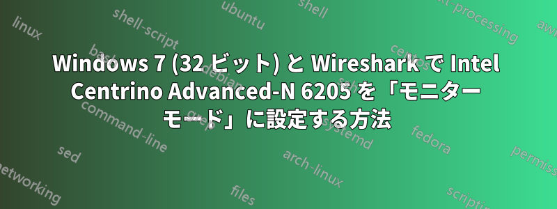 Windows 7 (32 ビット) と Wireshark で Intel Centrino Advanced-N 6205 を「モニター モード」に設定する方法