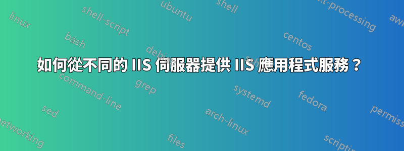 如何從不同的 IIS 伺服器提供 IIS 應用程式服務？