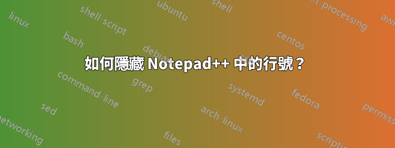 如何隱藏 Notepad++ 中的行號？