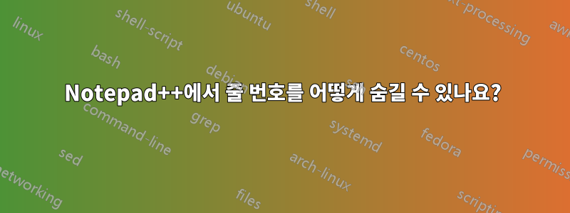 Notepad++에서 줄 번호를 어떻게 숨길 수 있나요?