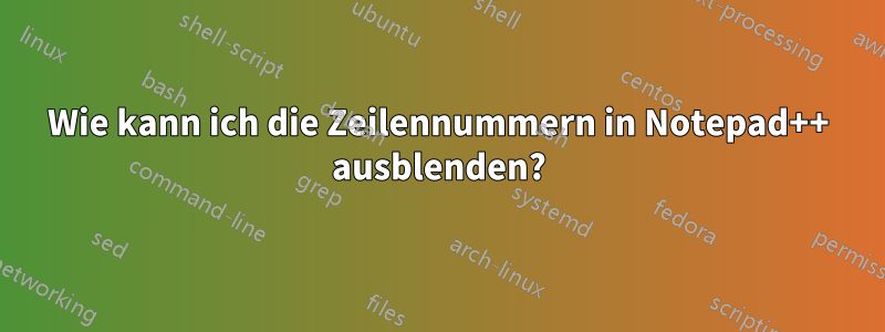 Wie kann ich die Zeilennummern in Notepad++ ausblenden?