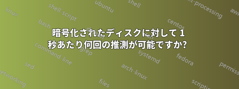 暗号化されたディスクに対して 1 秒あたり何回の推測が可能ですか? 