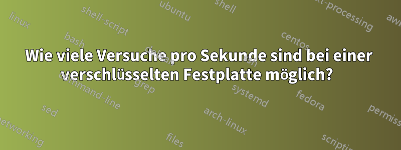 Wie viele Versuche pro Sekunde sind bei einer verschlüsselten Festplatte möglich? 