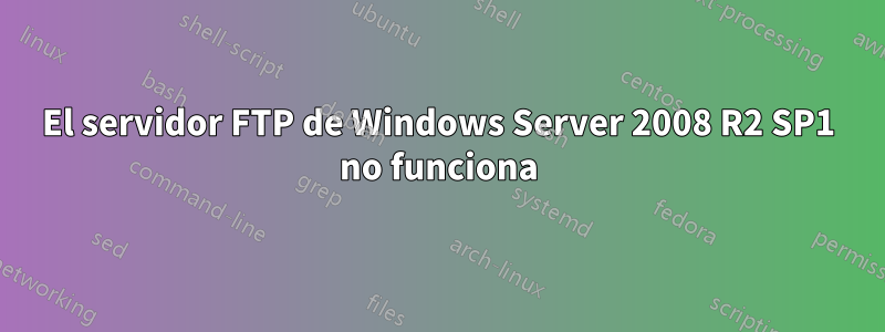 El servidor FTP de Windows Server 2008 R2 SP1 no funciona