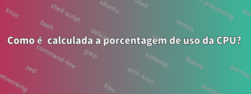 Como é calculada a porcentagem de uso da CPU?