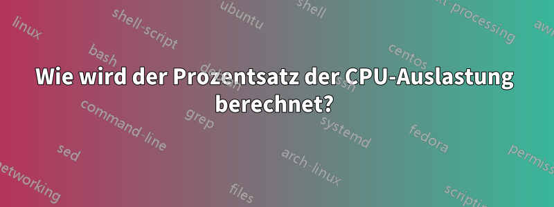 Wie wird der Prozentsatz der CPU-Auslastung berechnet?