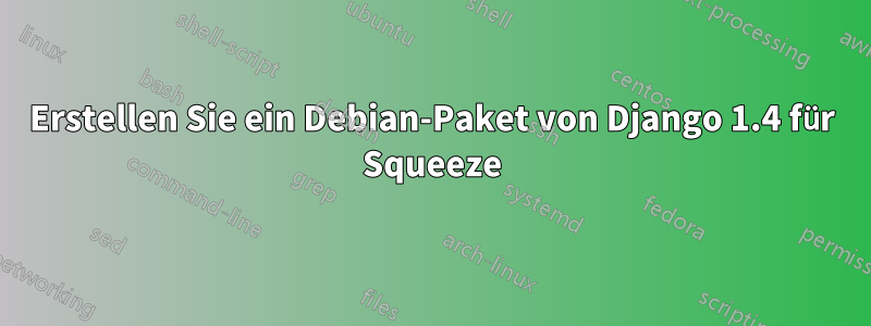 Erstellen Sie ein Debian-Paket von Django 1.4 für Squeeze