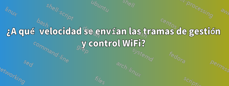 ¿A qué velocidad se envían las tramas de gestión y control WiFi?