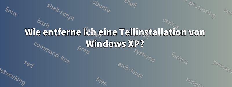 Wie entferne ich eine Teilinstallation von Windows XP?