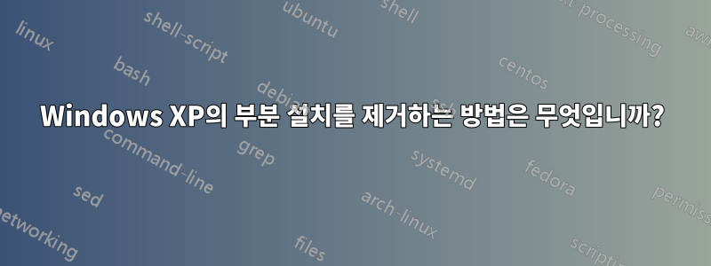 Windows XP의 부분 설치를 제거하는 방법은 무엇입니까?