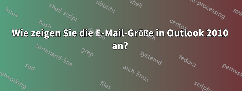 Wie zeigen Sie die E-Mail-Größe in Outlook 2010 an?