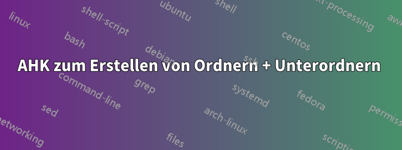 AHK zum Erstellen von Ordnern + Unterordnern