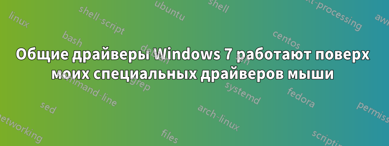 Общие драйверы Windows 7 работают поверх моих специальных драйверов мыши