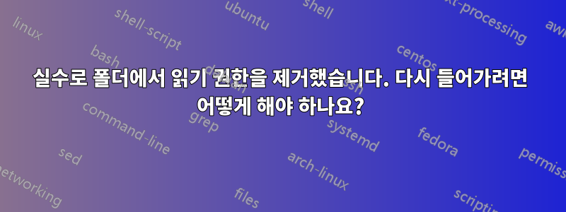 실수로 폴더에서 읽기 권한을 제거했습니다. 다시 들어가려면 어떻게 해야 하나요?