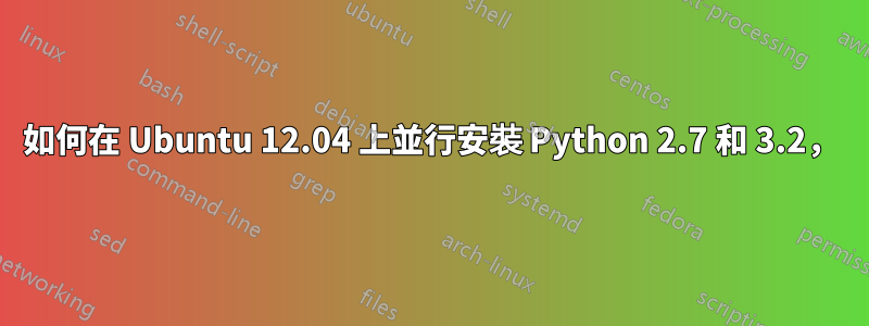 如何在 Ubuntu 12.04 上並行安裝 Python 2.7 和 3.2，