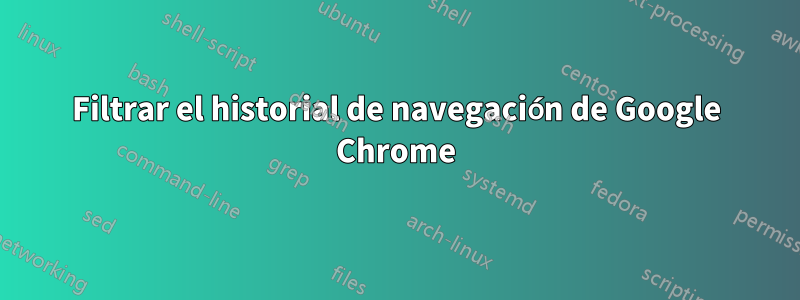 Filtrar el historial de navegación de Google Chrome