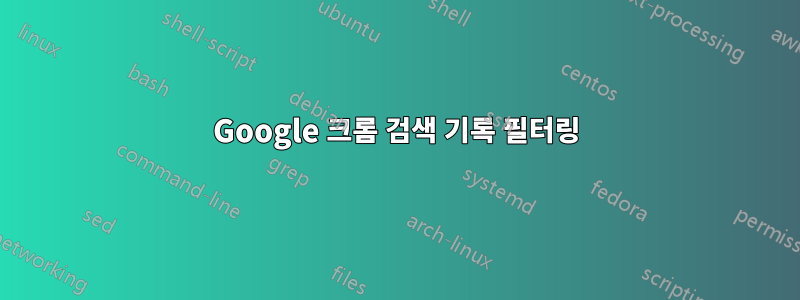 Google 크롬 검색 기록 필터링