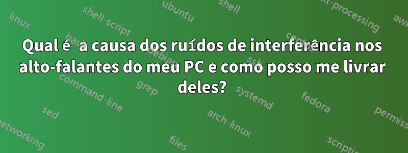 Qual é a causa dos ruídos de interferência nos alto-falantes do meu PC e como posso me livrar deles?