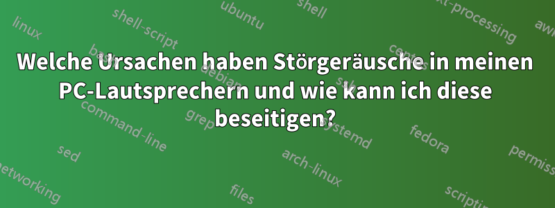 Welche Ursachen haben Störgeräusche in meinen PC-Lautsprechern und wie kann ich diese beseitigen?