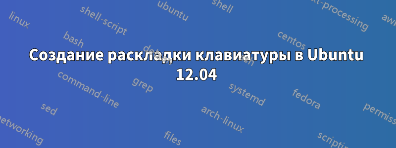 Создание раскладки клавиатуры в Ubuntu 12.04